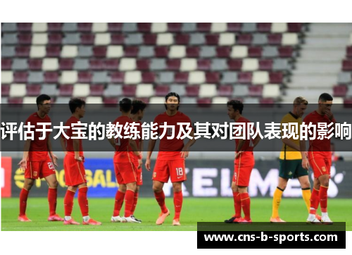 评估于大宝的教练能力及其对团队表现的影响