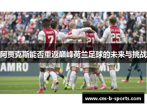 阿贾克斯能否重返巅峰荷兰足球的未来与挑战
