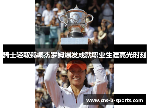 骑士轻取鹈鹕杰罗姆爆发成就职业生涯高光时刻 骑士轻取鹈鹕杰罗姆爆发成就职业生涯高光时刻